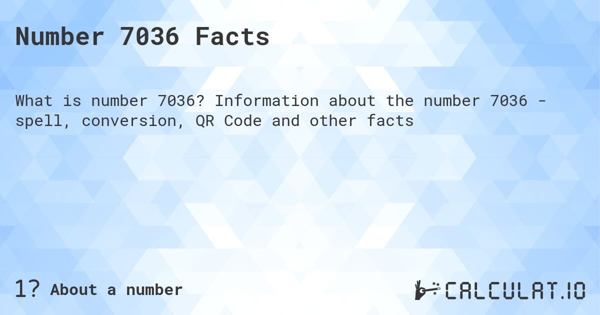Number 7036 Facts. Information about the number 7036 - spell, conversion, QR Code and other facts