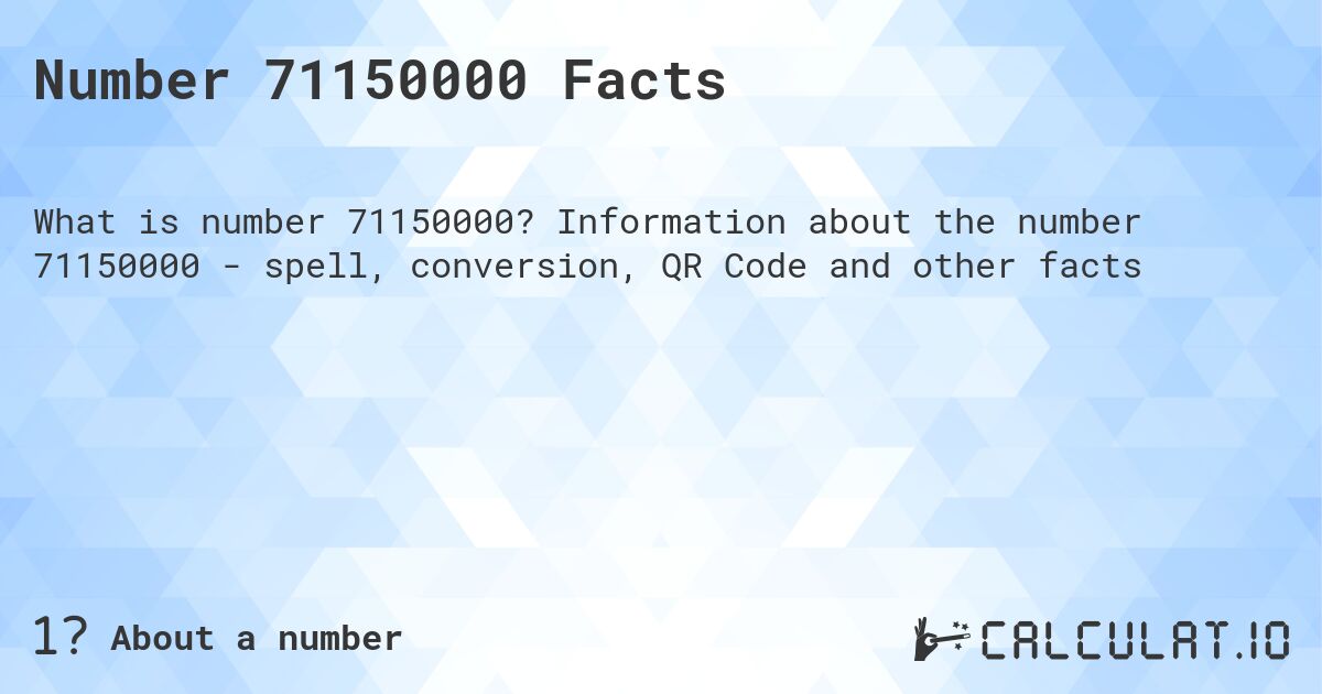 Number 71150000 Facts. Information about the number 71150000 - spell, conversion, QR Code and other facts