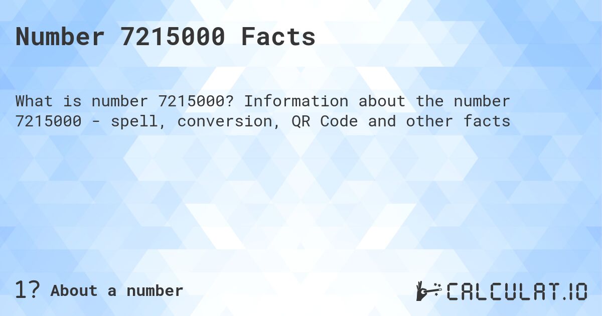 Number 7215000 Facts. Information about the number 7215000 - spell, conversion, QR Code and other facts