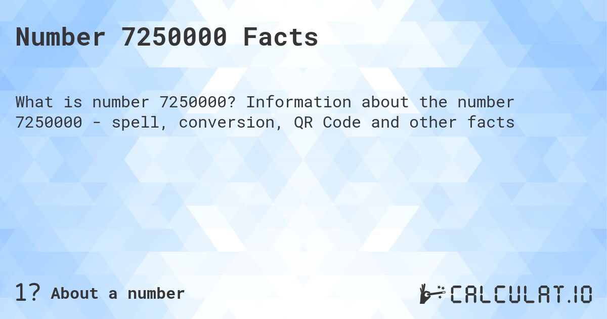 Number 7250000 Facts. Information about the number 7250000 - spell, conversion, QR Code and other facts