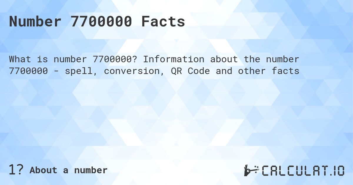 Number 7700000 Facts. Information about the number 7700000 - spell, conversion, QR Code and other facts