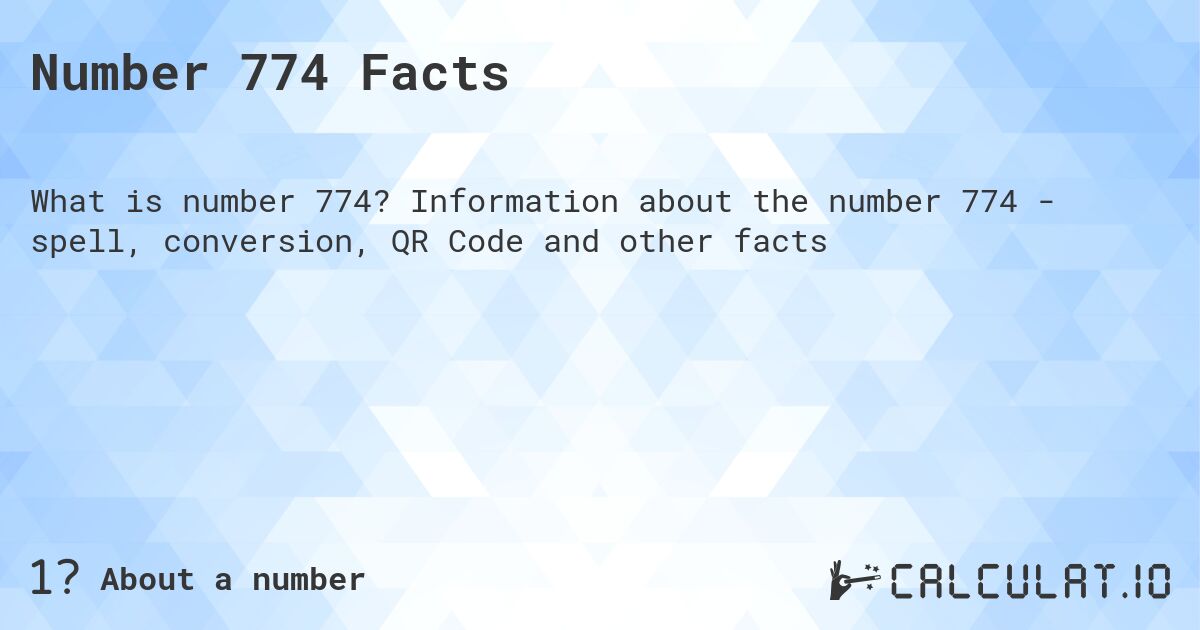 Number 774 Facts. Information about the number 774 - spell, conversion, QR Code and other facts