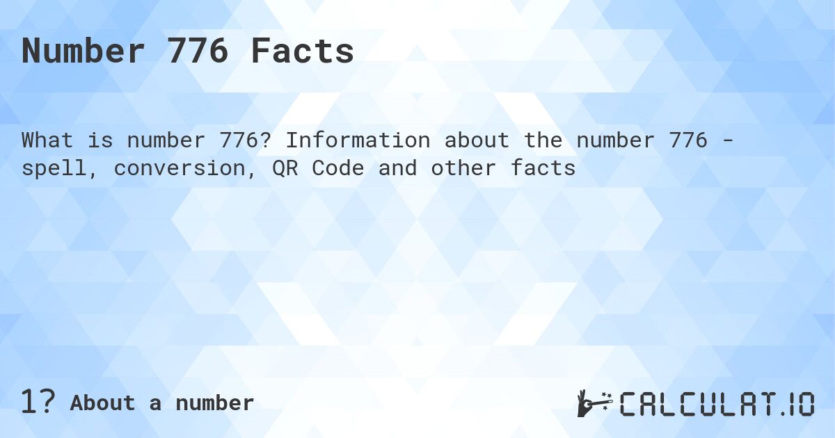 Number 776 Facts. Information about the number 776 - spell, conversion, QR Code and other facts