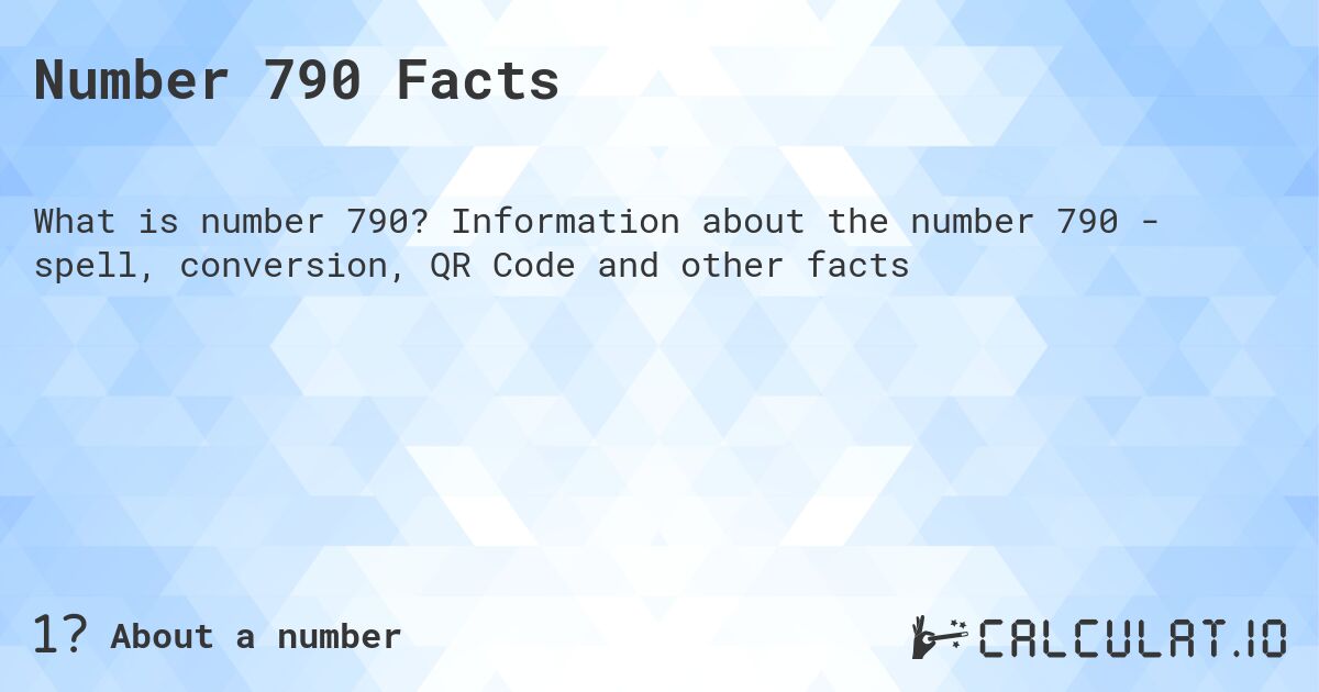 Number 790 Facts. Information about the number 790 - spell, conversion, QR Code and other facts