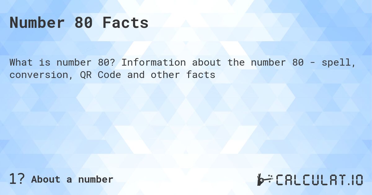 Number 80 Facts. Information about the number 80 - spell, conversion, QR Code and other facts