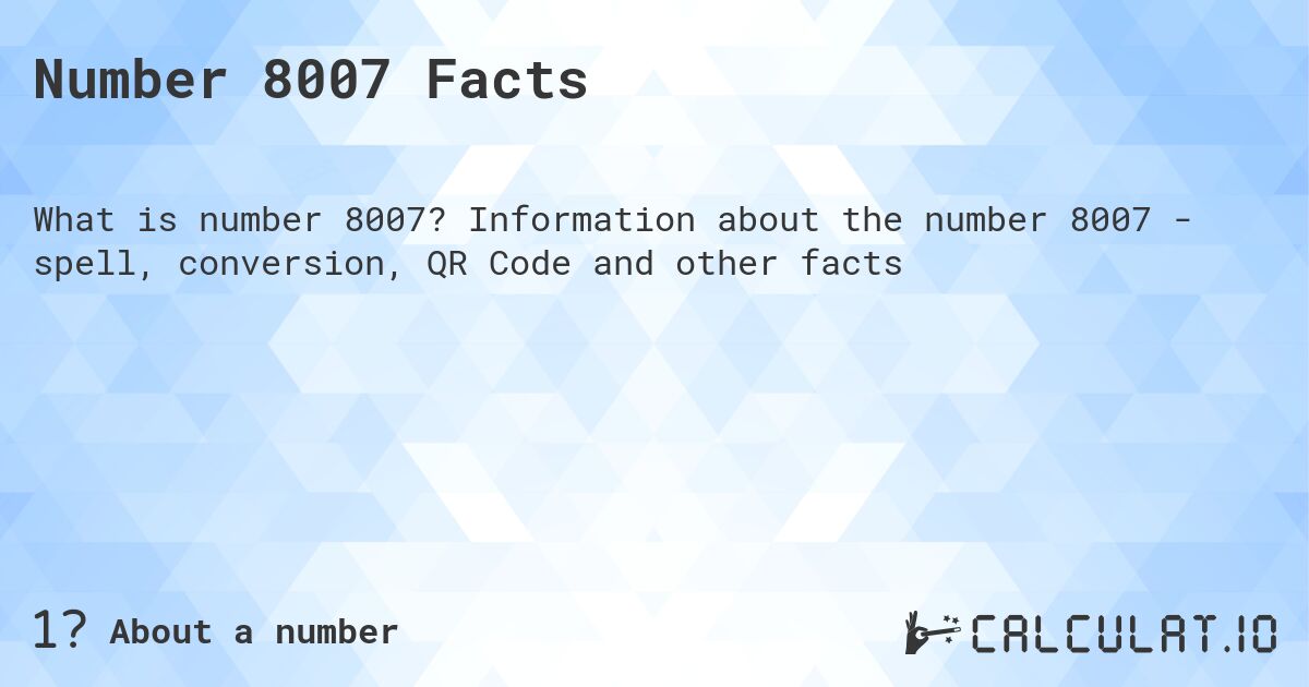 Number 8007 Facts. Information about the number 8007 - spell, conversion, QR Code and other facts