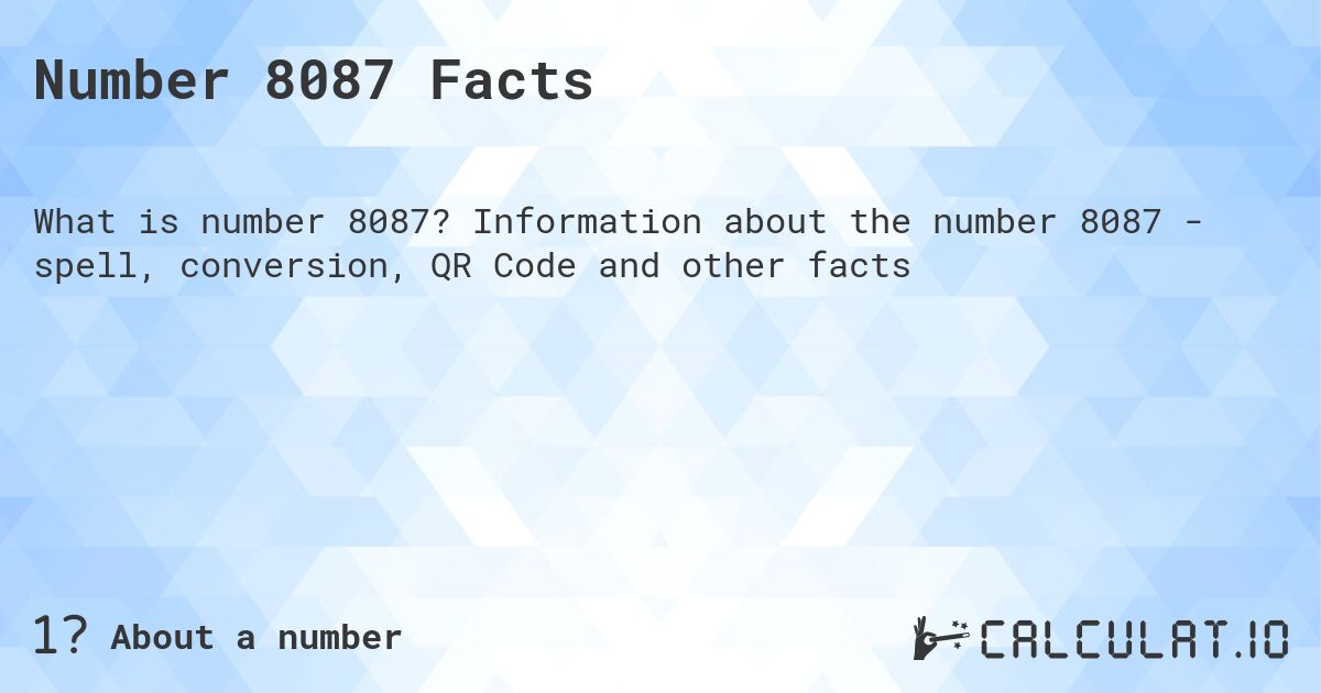 Number 8087 Facts. Information about the number 8087 - spell, conversion, QR Code and other facts
