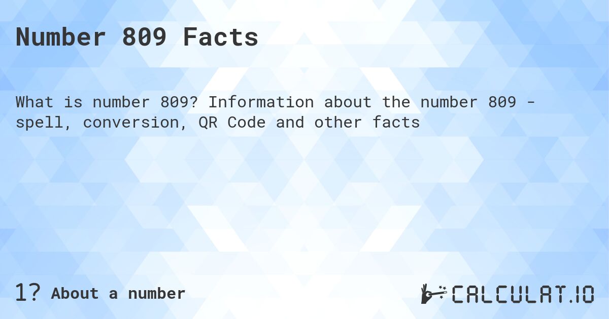 Number 809 Facts. Information about the number 809 - spell, conversion, QR Code and other facts