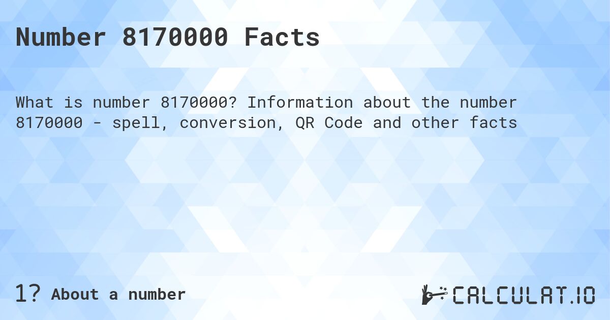 Number 8170000 Facts. Information about the number 8170000 - spell, conversion, QR Code and other facts