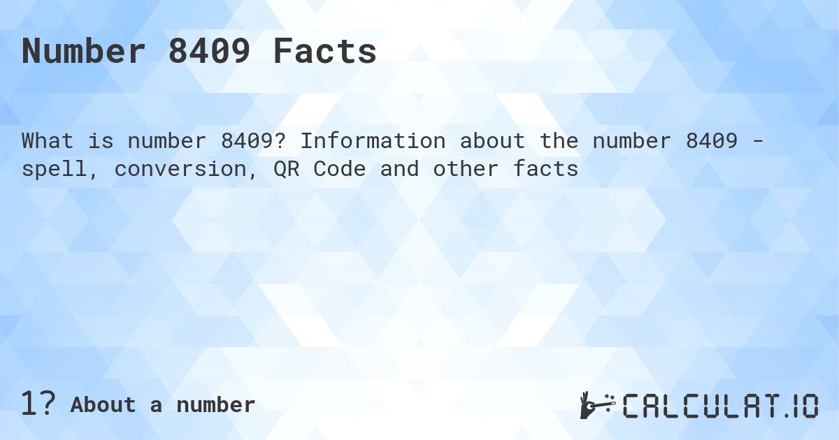 Number 8409 Facts. Information about the number 8409 - spell, conversion, QR Code and other facts