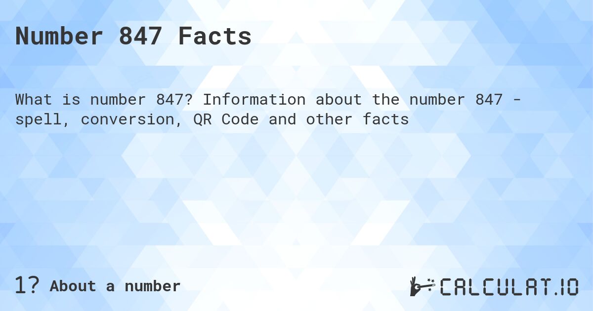 Number 847 Facts. Information about the number 847 - spell, conversion, QR Code and other facts