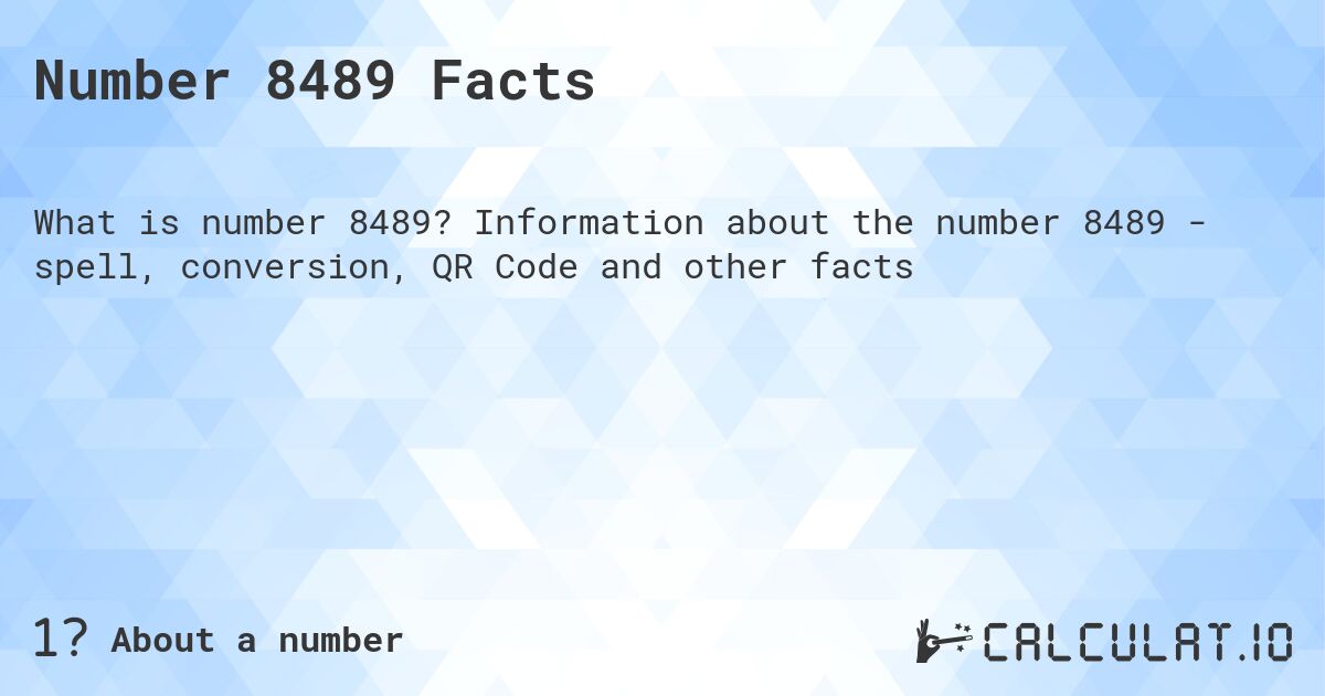 Number 8489 Facts. Information about the number 8489 - spell, conversion, QR Code and other facts