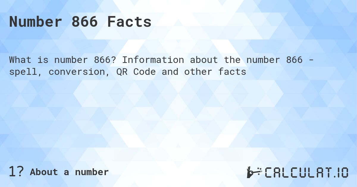 Number 866 Facts. Information about the number 866 - spell, conversion, QR Code and other facts