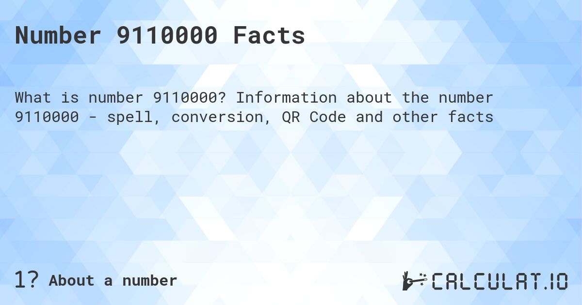 Number 9110000 Facts. Information about the number 9110000 - spell, conversion, QR Code and other facts