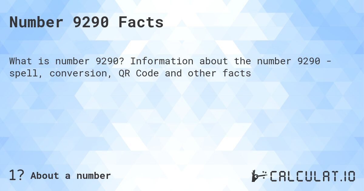 Number 9290 Facts. Information about the number 9290 - spell, conversion, QR Code and other facts