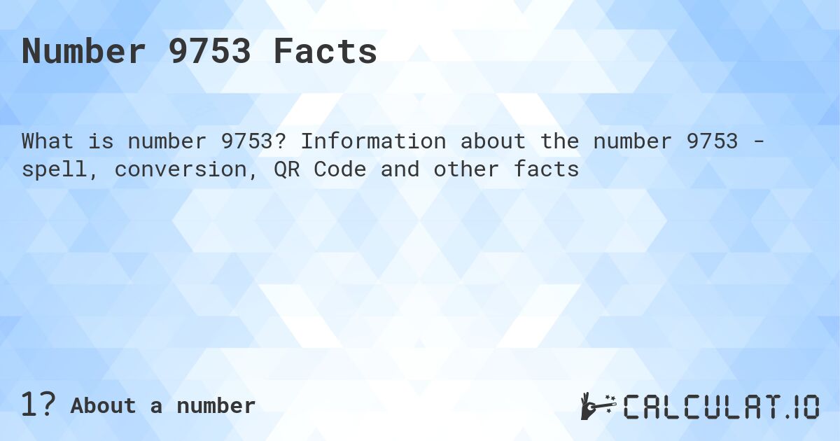 Number 9753 Facts. Information about the number 9753 - spell, conversion, QR Code and other facts