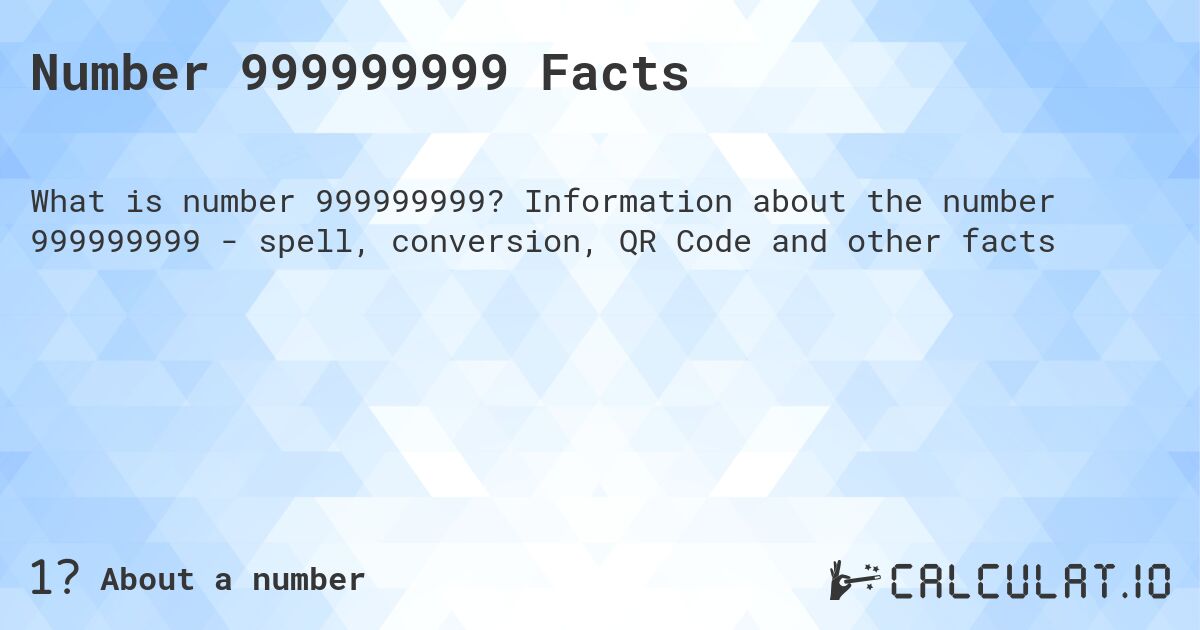 Number 999999999 Facts. Information about the number 999999999 - spell, conversion, QR Code and other facts
