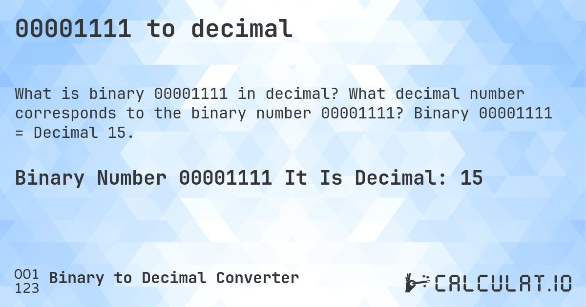 00001111 to decimal. What decimal number corresponds to the binary number 00001111? Binary 00001111 = Decimal 15.