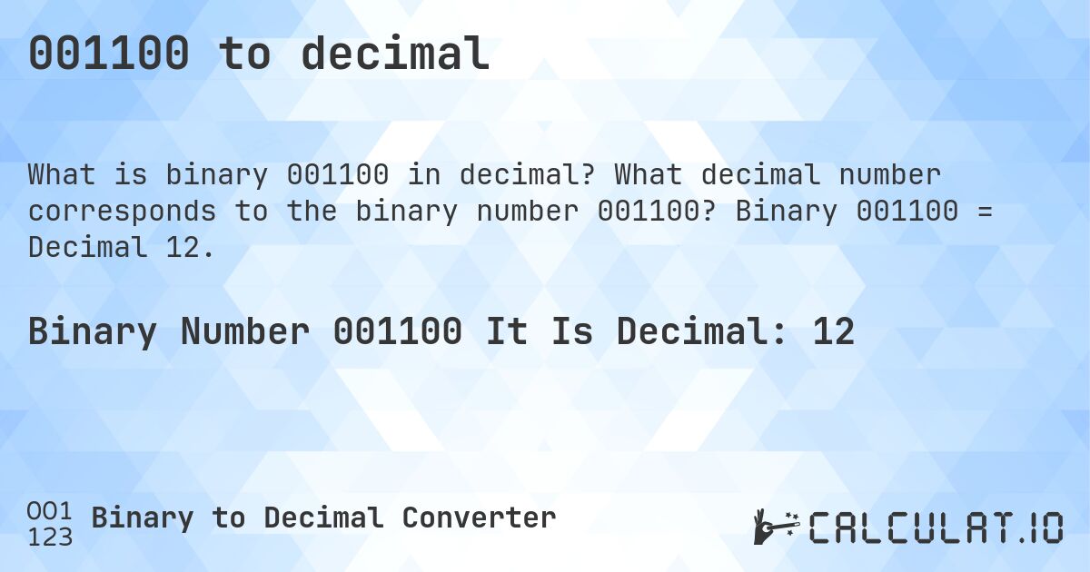 001100 to decimal. What decimal number corresponds to the binary number 001100? Binary 001100 = Decimal 12.