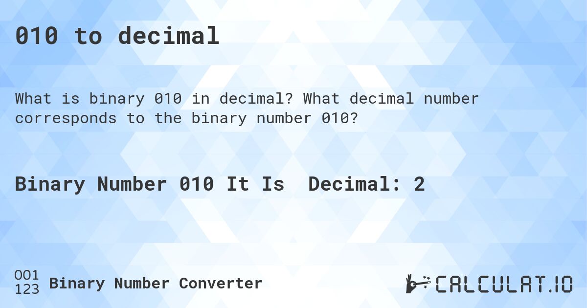 010 to decimal. What decimal number corresponds to the binary number 010?