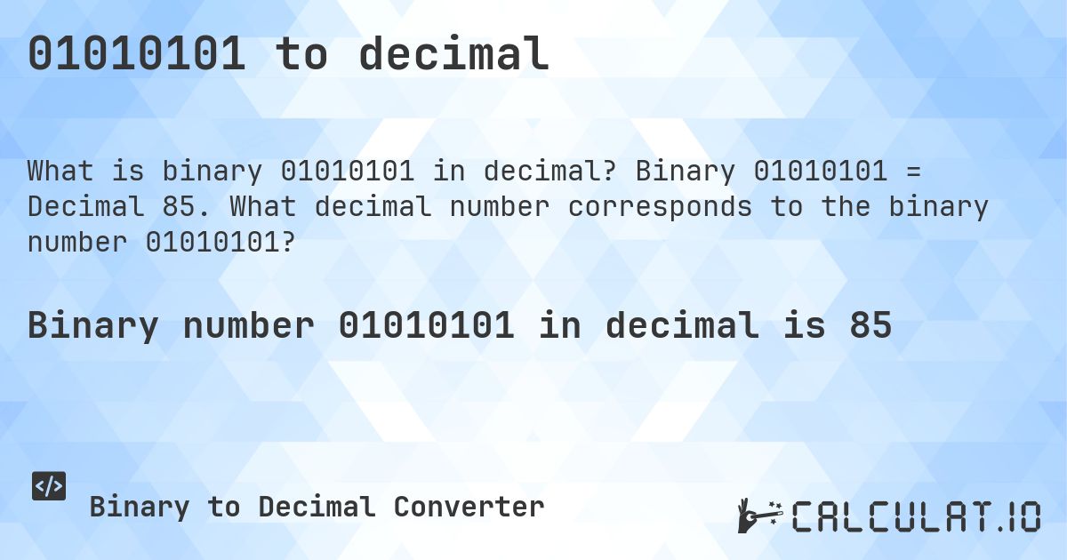 01010101 to decimal. Binary 01010101 = Decimal 85. What decimal number corresponds to the binary number 01010101?