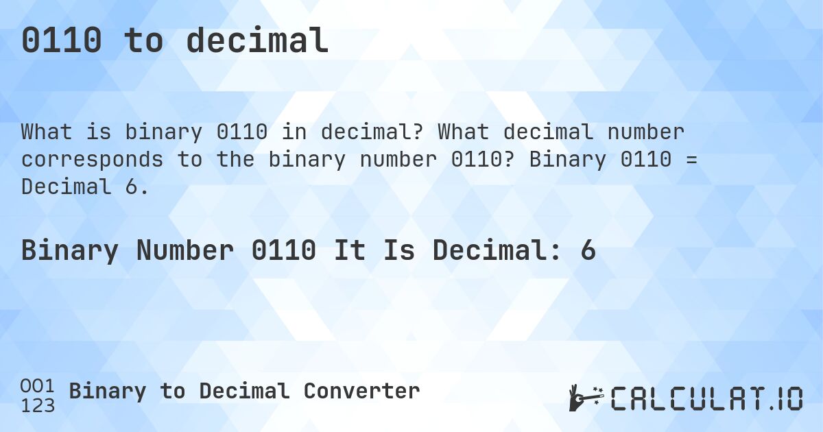0110 to decimal. What decimal number corresponds to the binary number 0110? Binary 0110 = Decimal 6.