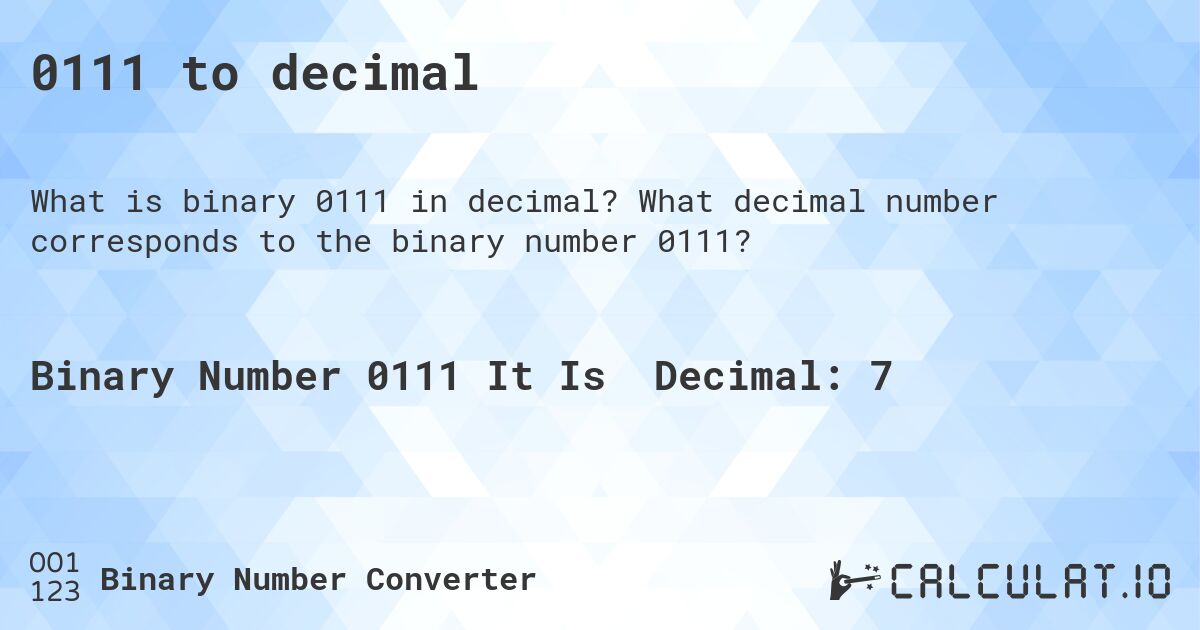 0111 to decimal. What decimal number corresponds to the binary number 0111?