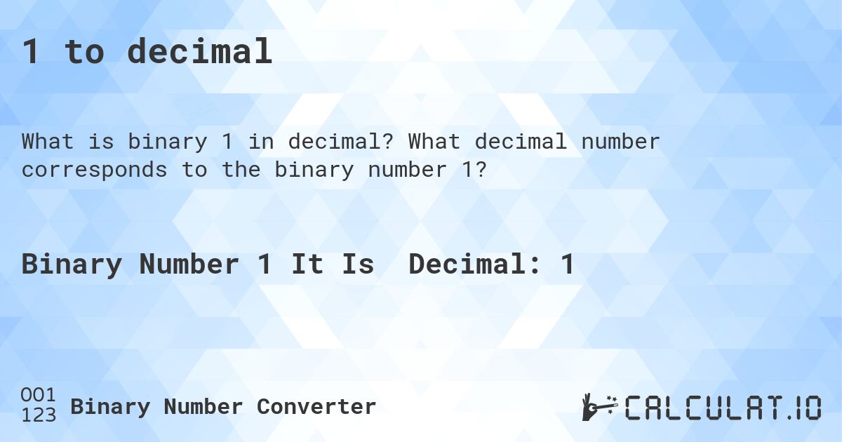 1 to decimal. What decimal number corresponds to the binary number 1?