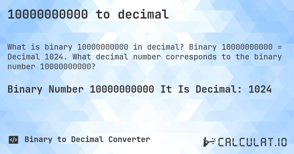 10000000000 to decimal. Binary 10000000000 = Decimal 1024. What decimal number corresponds to the binary number 10000000000?