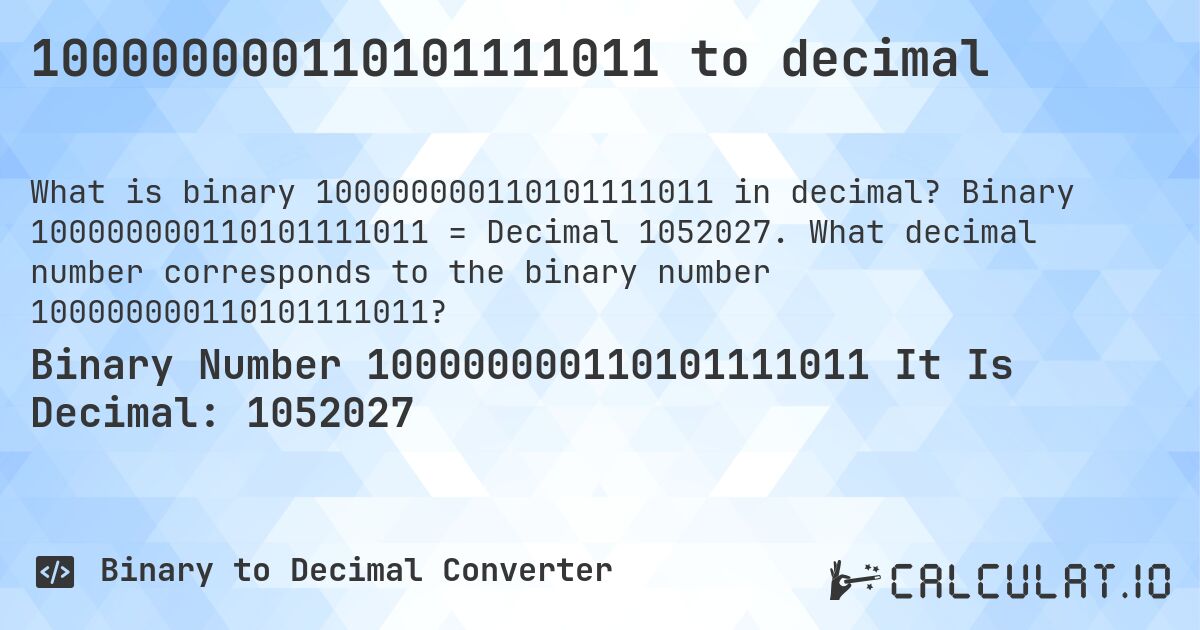 100000000110101111011 to decimal. Binary 100000000110101111011 = Decimal 1052027. What decimal number corresponds to the binary number 100000000110101111011?