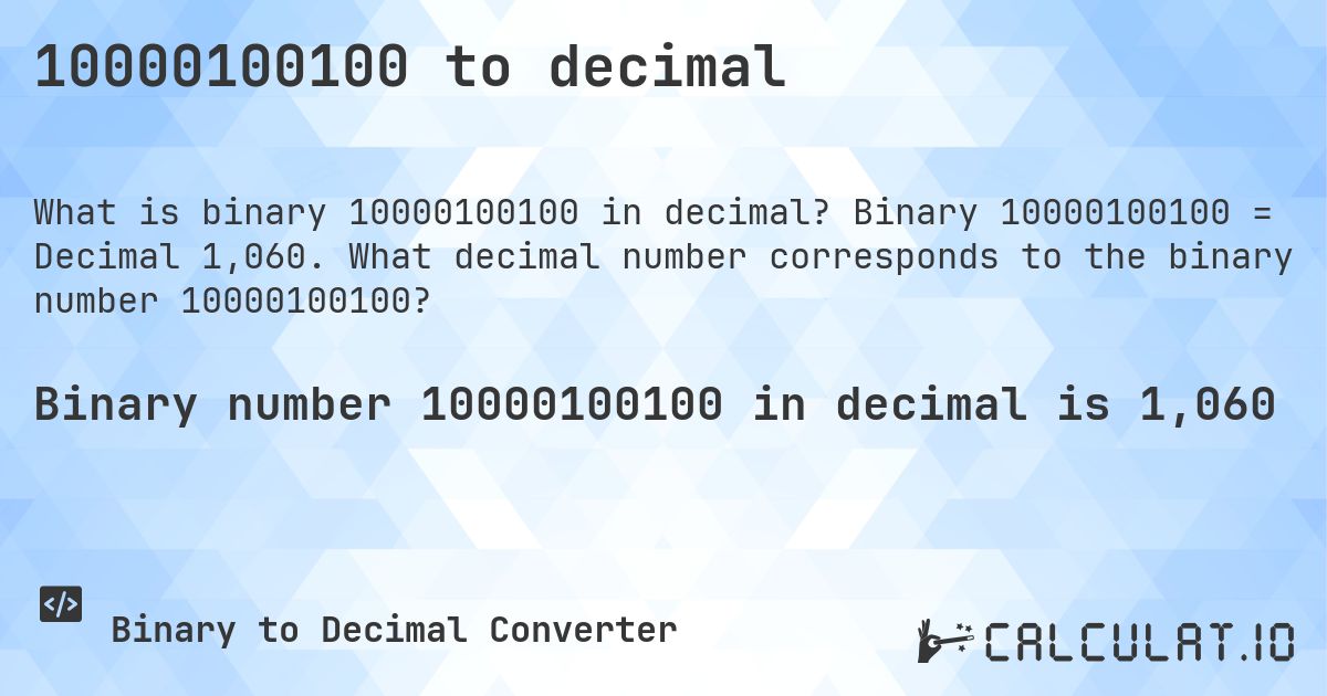 10000100100 to decimal. Binary 10000100100 = Decimal 1,060. What decimal number corresponds to the binary number 10000100100?