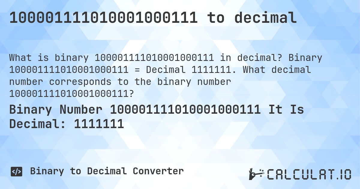 100001111010001000111 to decimal. Binary 100001111010001000111 = Decimal 1111111. What decimal number corresponds to the binary number 100001111010001000111?