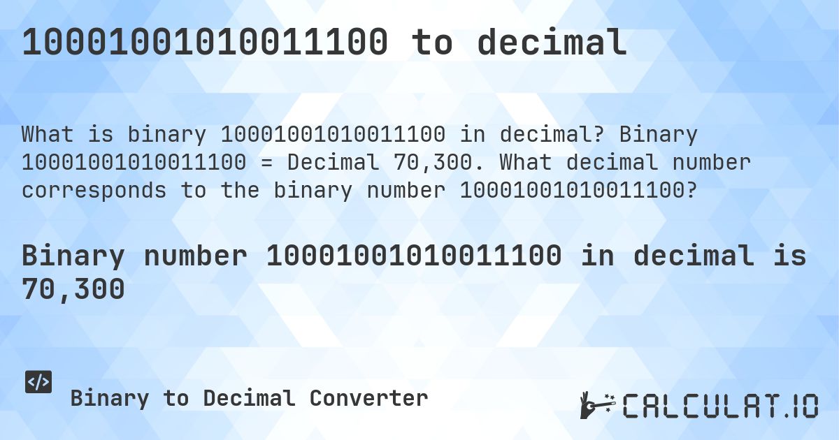 10001001010011100 to decimal. Binary 10001001010011100 = Decimal 70,300. What decimal number corresponds to the binary number 10001001010011100?