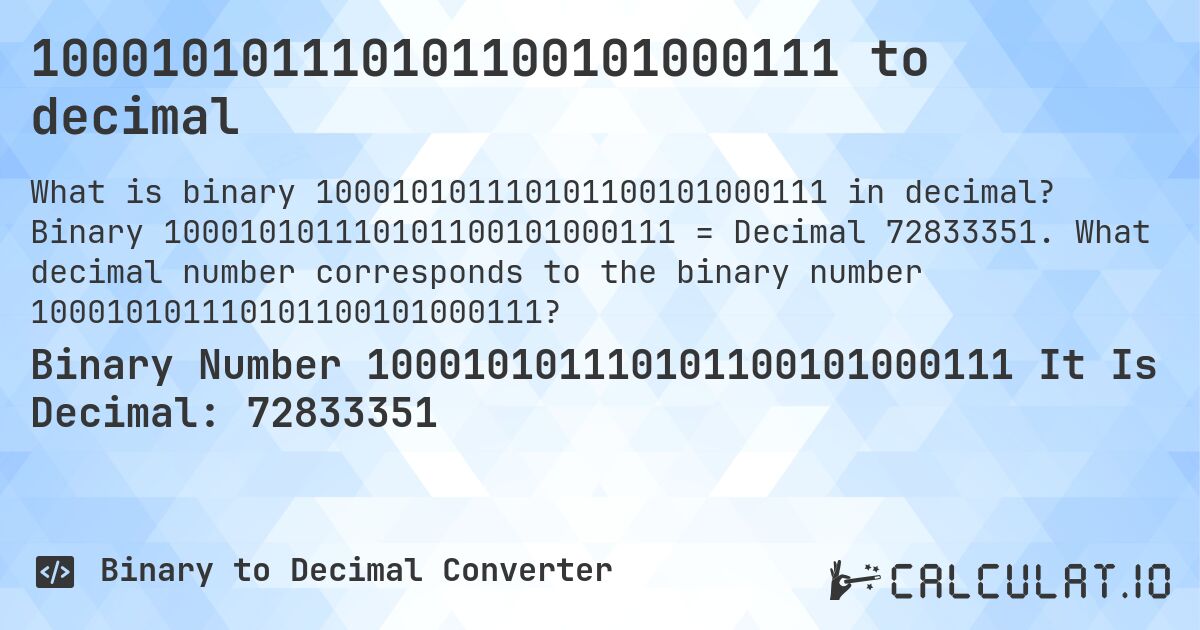 100010101110101100101000111 to decimal. Binary 100010101110101100101000111 = Decimal 72833351. What decimal number corresponds to the binary number 100010101110101100101000111?