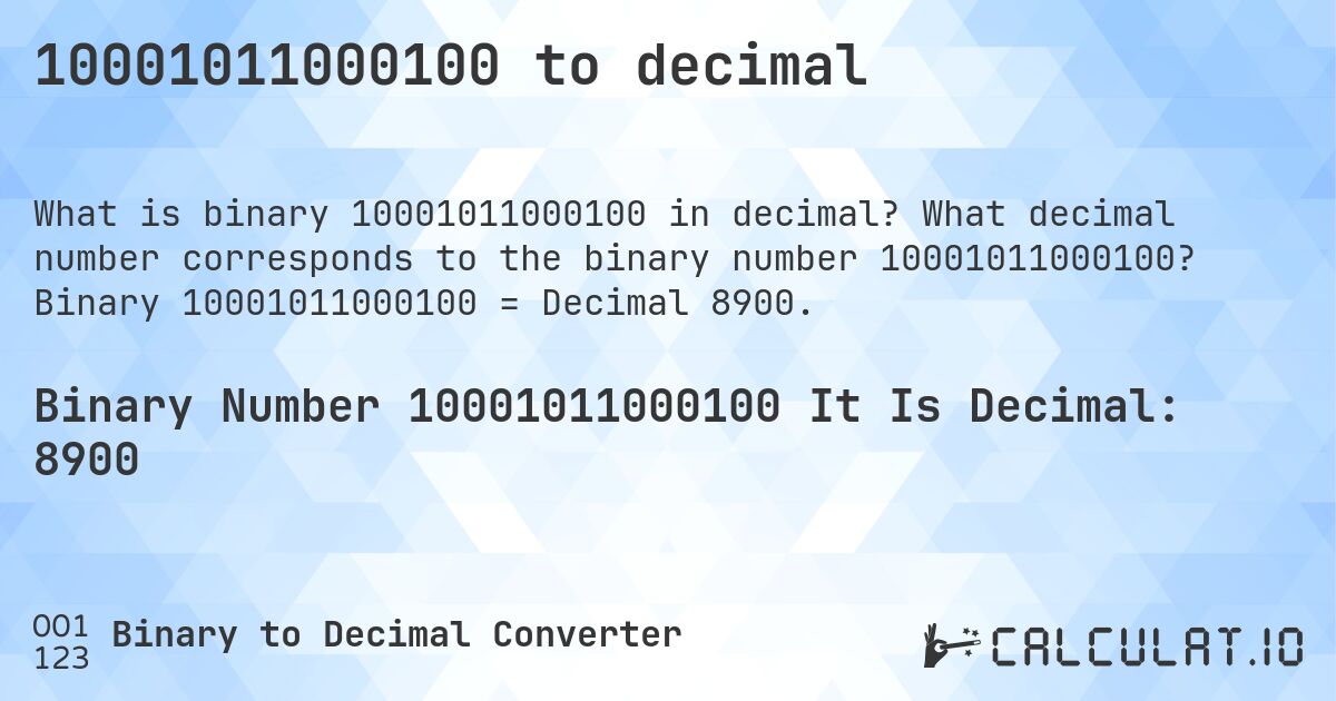 10001011000100 to decimal. What decimal number corresponds to the binary number 10001011000100? Binary 10001011000100 = Decimal 8900.