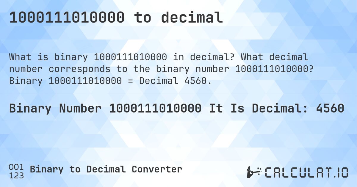 1000111010000 to decimal. What decimal number corresponds to the binary number 1000111010000? Binary 1000111010000 = Decimal 4560.