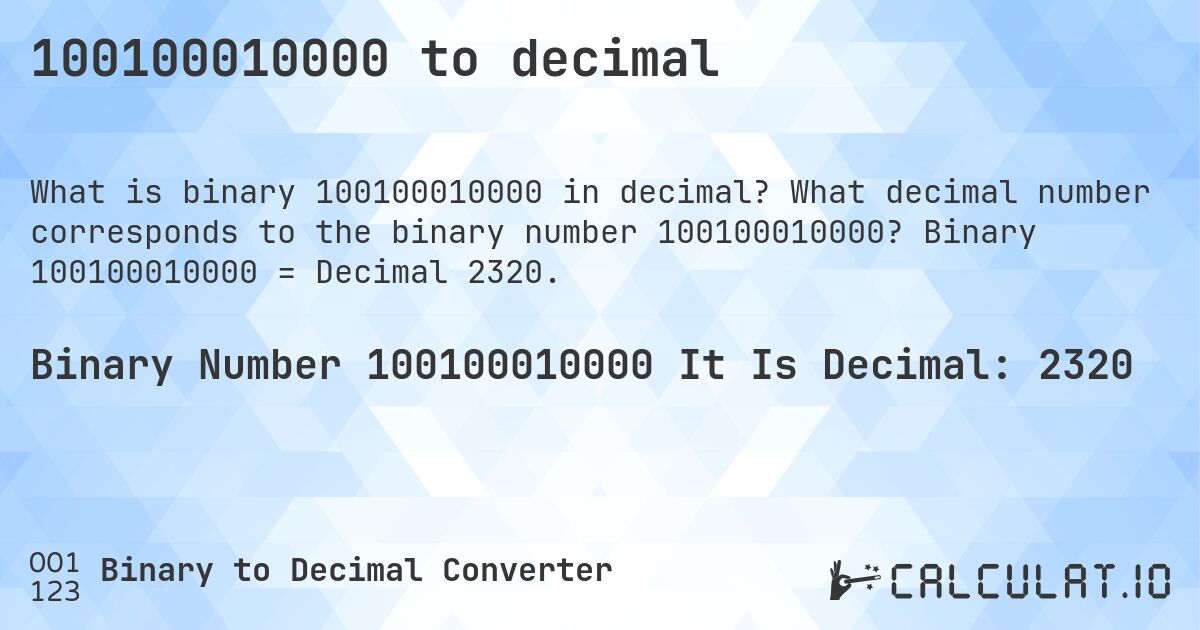100100010000 to decimal. What decimal number corresponds to the binary number 100100010000? Binary 100100010000 = Decimal 2320.