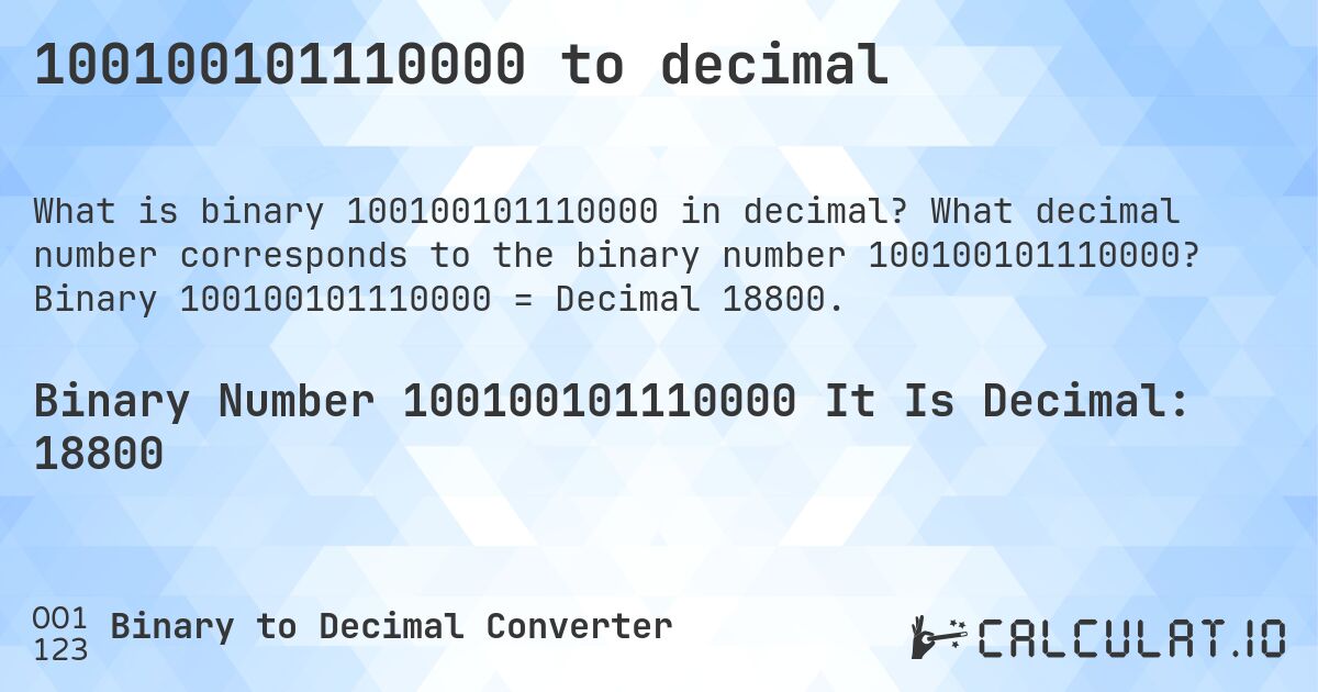 100100101110000 to decimal. What decimal number corresponds to the binary number 100100101110000? Binary 100100101110000 = Decimal 18800.