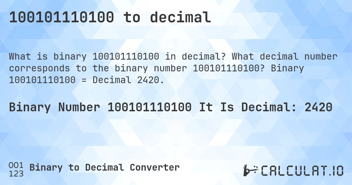 100101110100 to decimal. What decimal number corresponds to the binary number 100101110100? Binary 100101110100 = Decimal 2420.