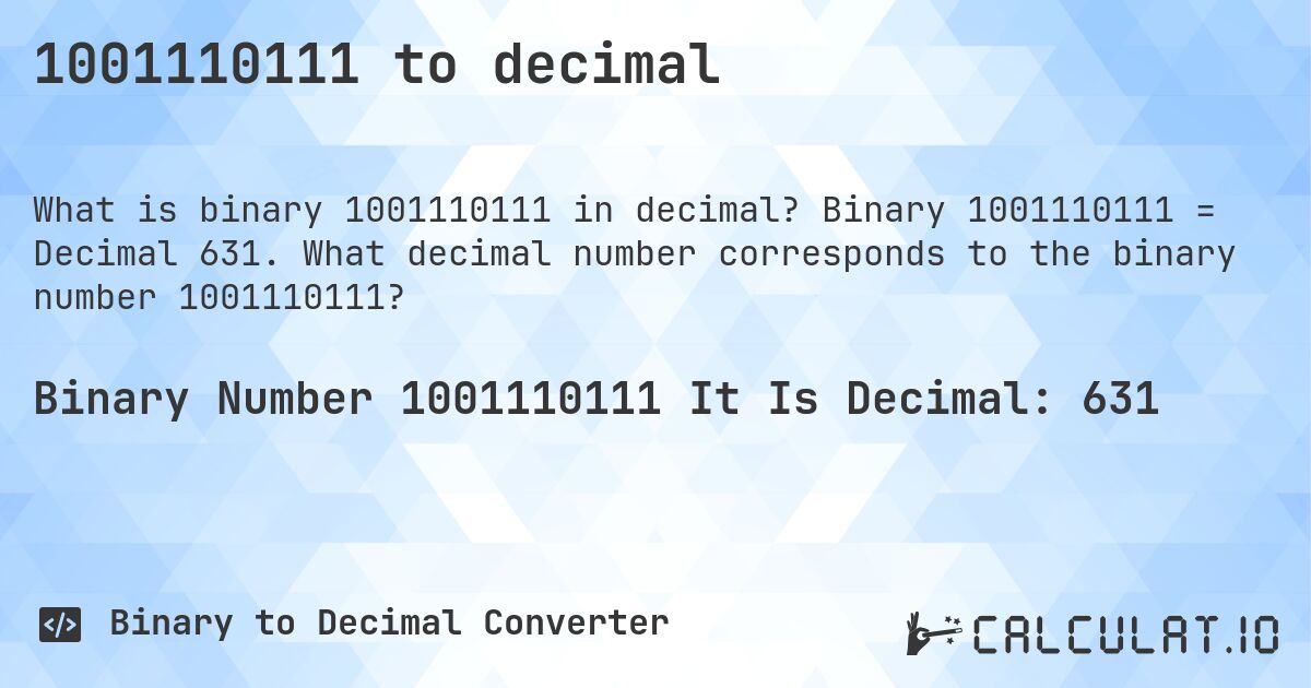 1001110111 to decimal. Binary 1001110111 = Decimal 631. What decimal number corresponds to the binary number 1001110111?
