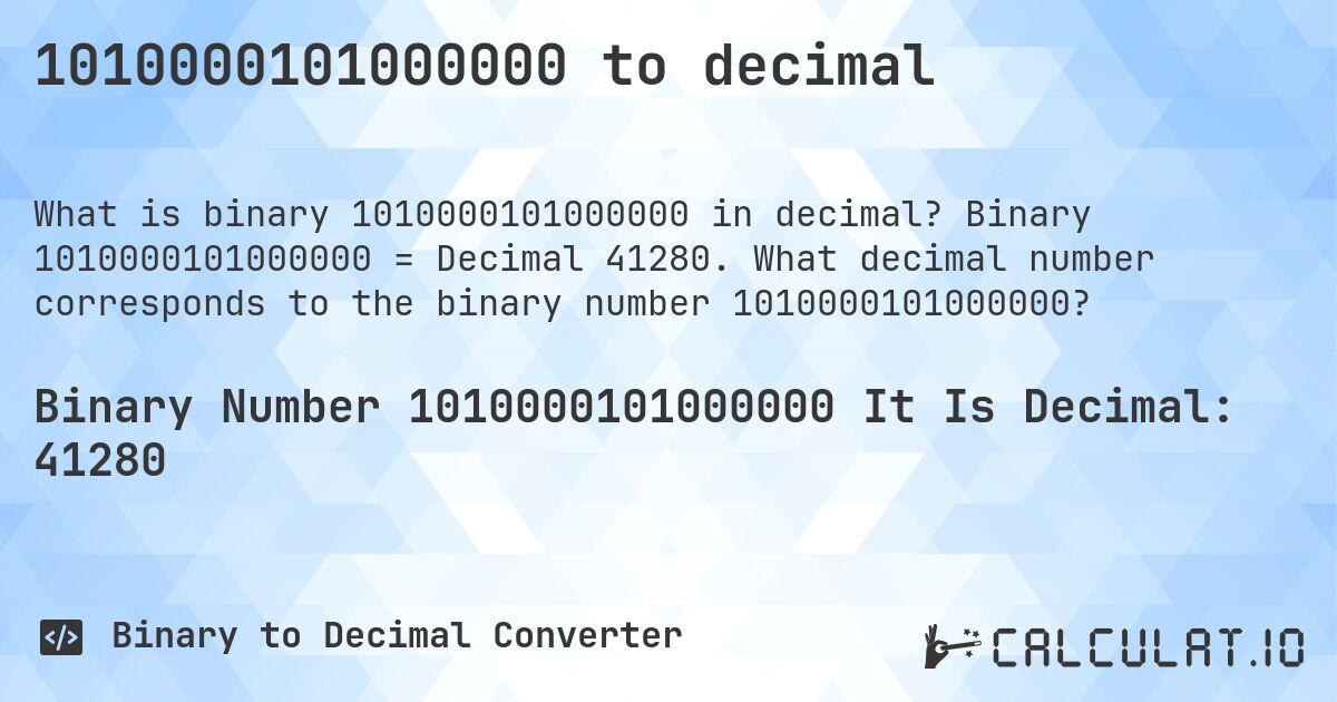 1010000101000000 to decimal. Binary 1010000101000000 = Decimal 41280. What decimal number corresponds to the binary number 1010000101000000?