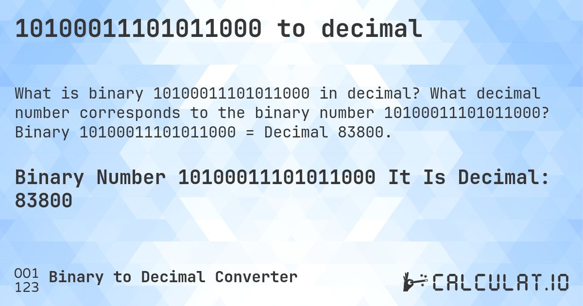 10100011101011000 to decimal. What decimal number corresponds to the binary number 10100011101011000? Binary 10100011101011000 = Decimal 83800.
