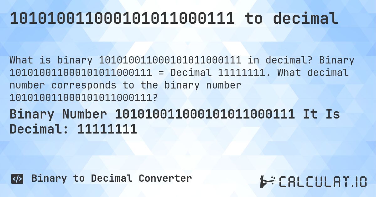 101010011000101011000111 to decimal. Binary 101010011000101011000111 = Decimal 11111111. What decimal number corresponds to the binary number 101010011000101011000111?