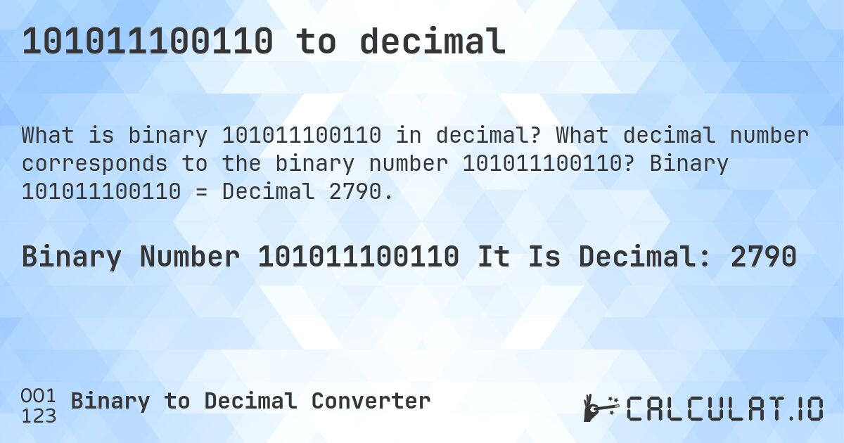 101011100110 to decimal. What decimal number corresponds to the binary number 101011100110? Binary 101011100110 = Decimal 2790.