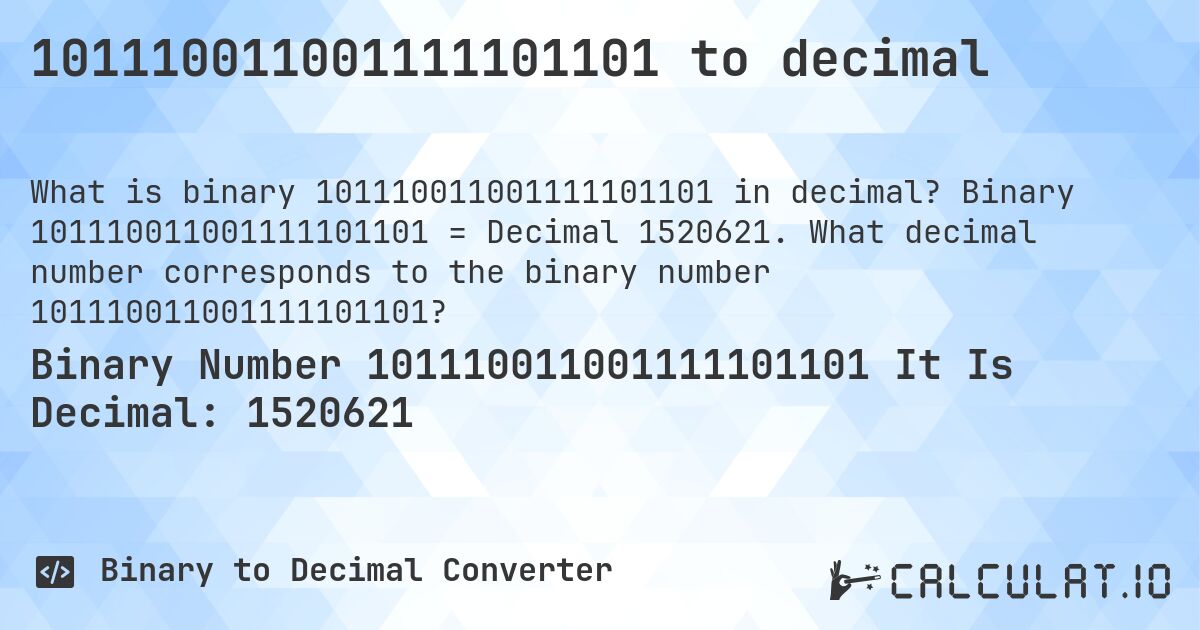 101110011001111101101 to decimal. Binary 101110011001111101101 = Decimal 1520621. What decimal number corresponds to the binary number 101110011001111101101?