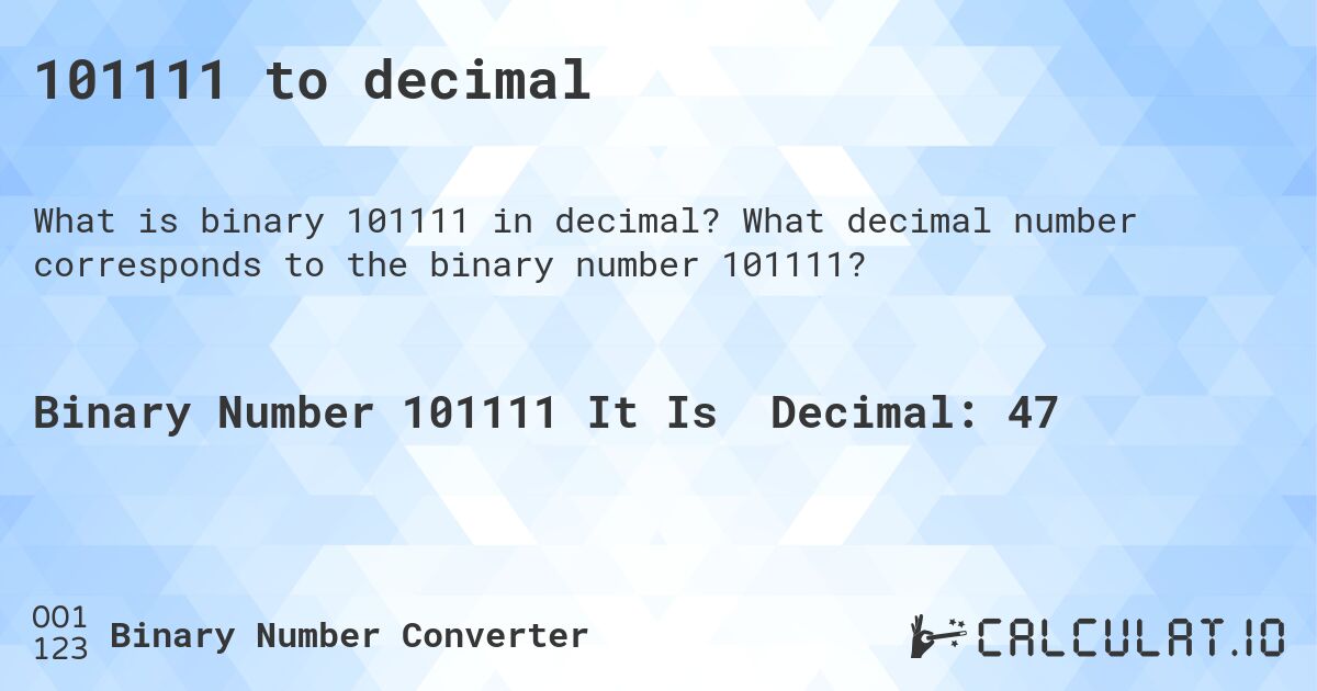 101111 to decimal. What decimal number corresponds to the binary number 101111?