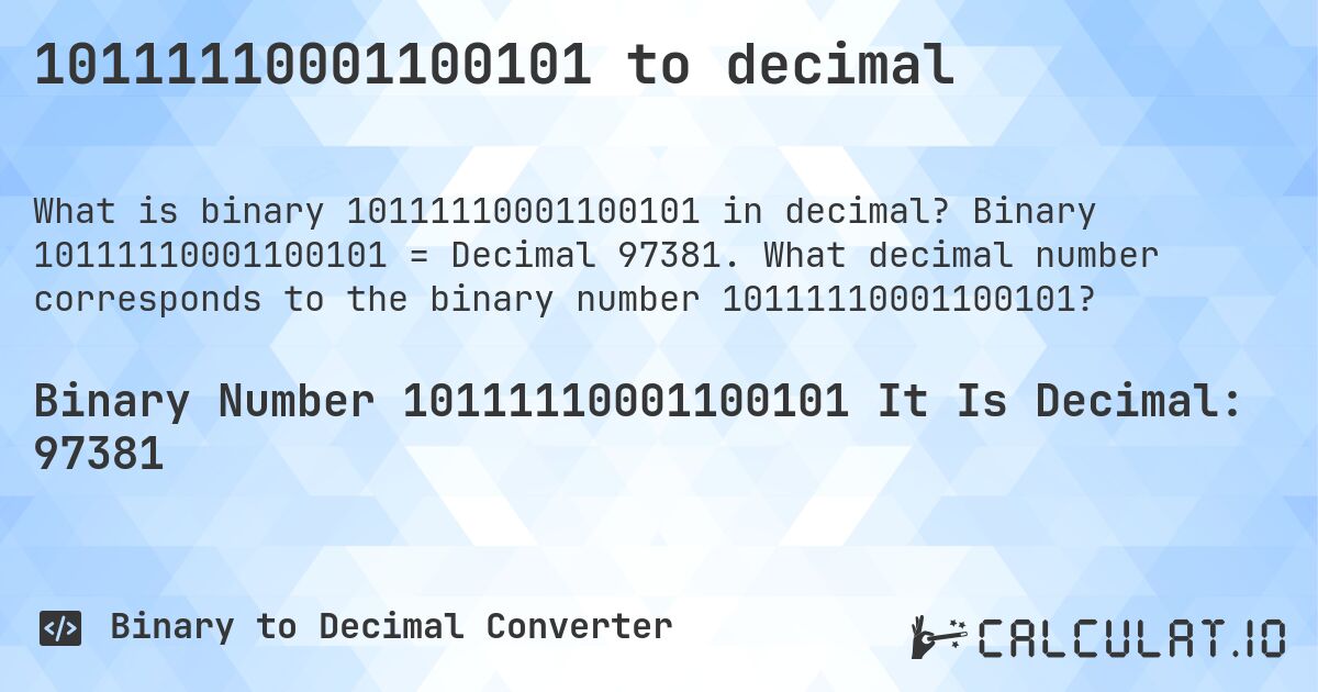 10111110001100101 to decimal. Binary 10111110001100101 = Decimal 97381. What decimal number corresponds to the binary number 10111110001100101?