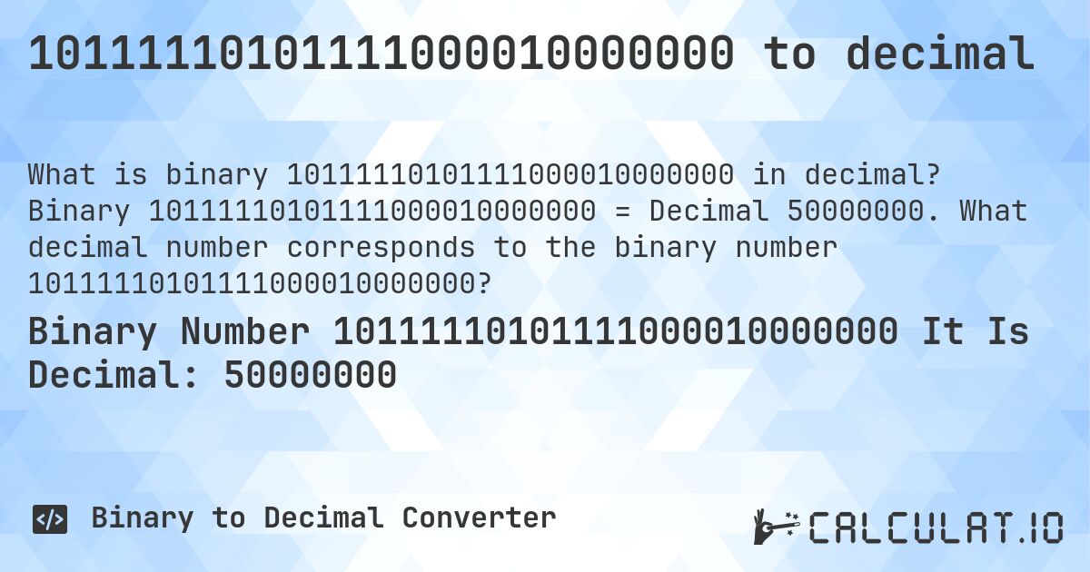 10111110101111000010000000 to decimal. Binary 10111110101111000010000000 = Decimal 50000000. What decimal number corresponds to the binary number 10111110101111000010000000?
