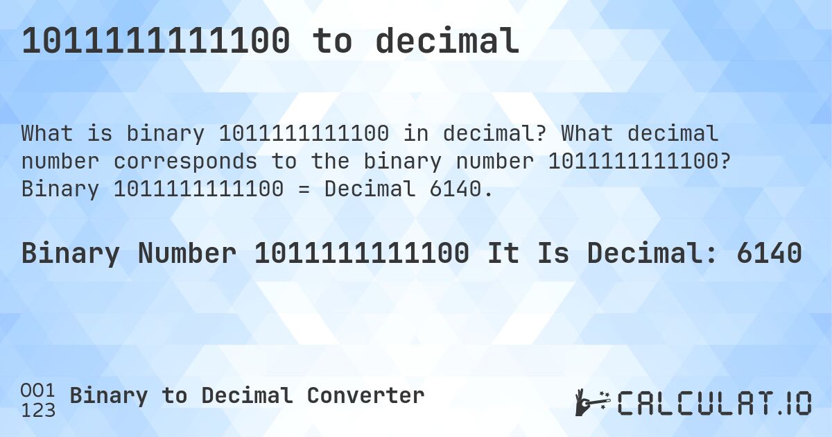 1011111111100 to decimal. What decimal number corresponds to the binary number 1011111111100? Binary 1011111111100 = Decimal 6140.