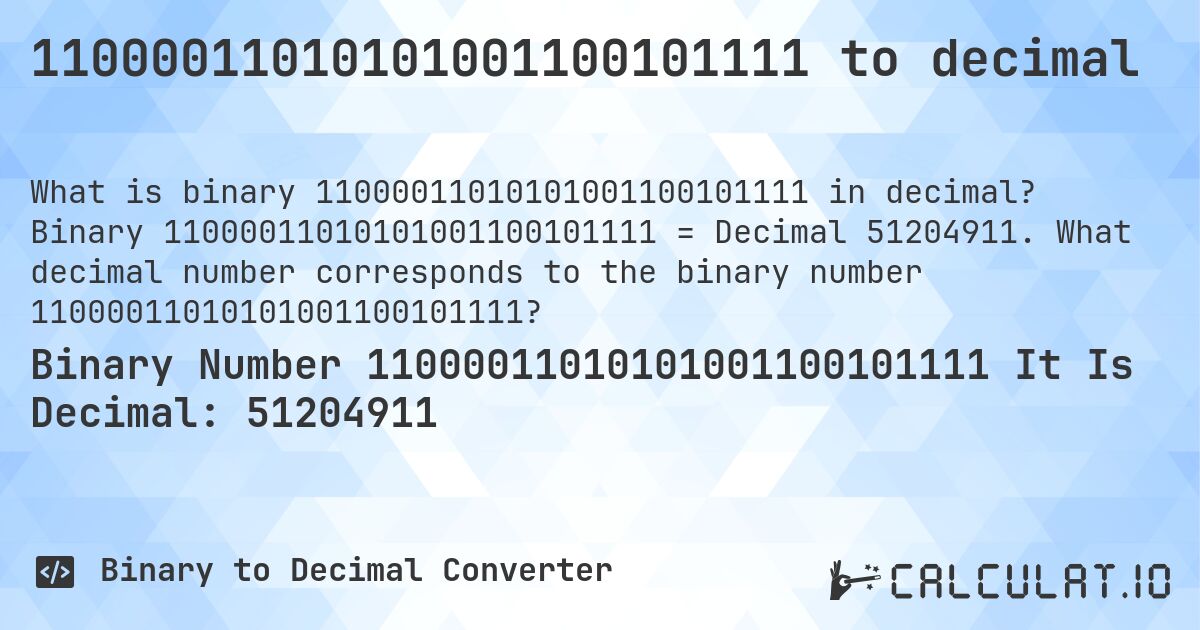 11000011010101001100101111 to decimal. Binary 11000011010101001100101111 = Decimal 51204911. What decimal number corresponds to the binary number 11000011010101001100101111?